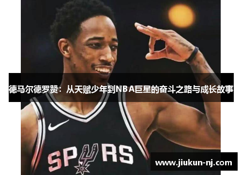 德马尔德罗赞:从天赋少年到NBA巨星的奋斗之路与成长故事